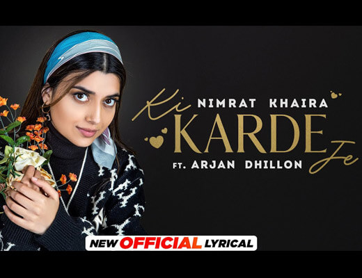 Ki Karde Je Lyrics – Nimrat Khaira, Arjan Dhillon