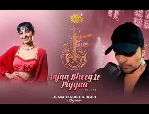 Aajaa Bheeg Le Piyyaa Lyrics – Rupali Jagga