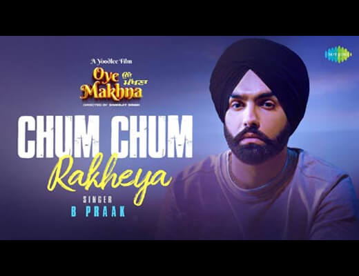 Chum Chum Rakheya Lyrics - Oye Makhna