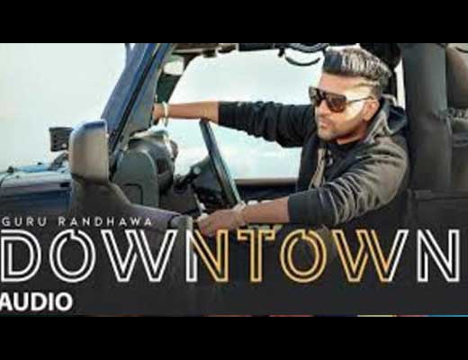 Downtown Lyrics - Guru Randhawa