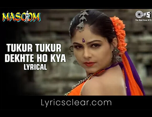Tukur Tukur Dekhte Ho Kya Lyrics